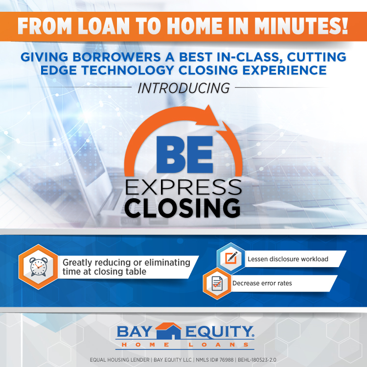 Bay Equity Home Loans has announced the launch of BE Express Closing, the company’s new e-signing platform designed to drastically reduce the time spent at the closing table