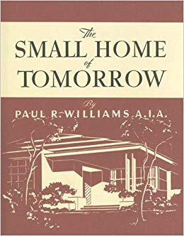 This year marks the 75th anniversary of Williams’ response to his era’s housing crisis: A book titled The Small Home of Tomorrow
