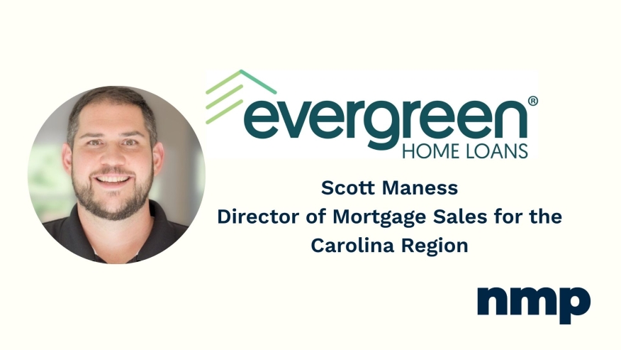 Evergreen Home Loans, a full-service lender, has announced the addition of Scott Maness as Director of Mortgage Sales for the Carolina Region
